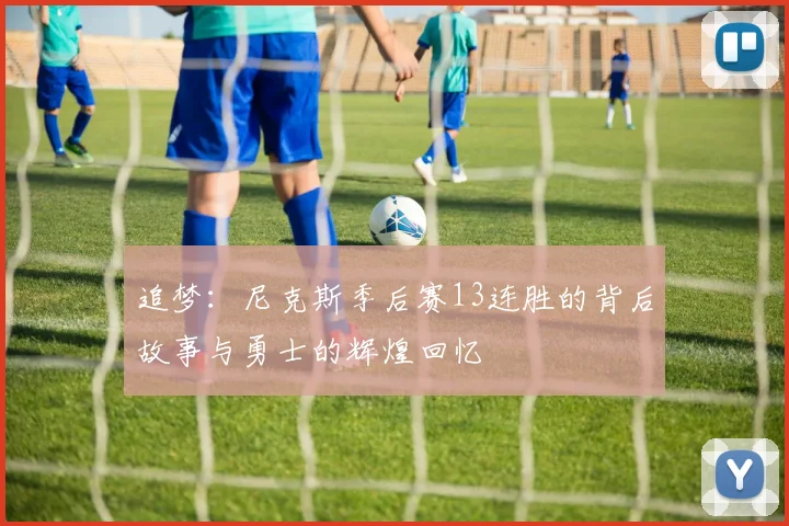 追梦：尼克斯季后赛13连胜的背后故事与勇士的辉煌回忆
